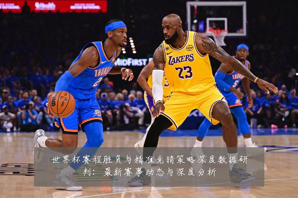 世界杯赛程胜负与精准竞猜策略深度数据研判:最新赛事动态与深度分析
